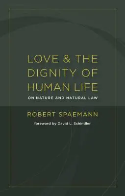 El amor y la dignidad de la vida humana: Sobre la naturaleza y el derecho natural - Love and the Dignity of Human Life: On Nature and Natural Law