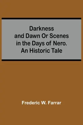 Oscuridad y amanecer o escenas en los días de Nerón. Un relato histórico - Darkness And Dawn Or Scenes In The Days Of Nero. An Historic Tale