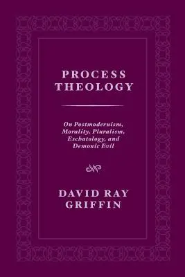 Teología del proceso: Sobre postmodernismo, moral, pluralismo, escatología y mal demoníaco - Process Theology: On Postmodernism, Morality, Pluralism, Eschatology, and Demonic Evil