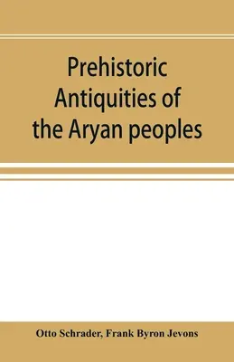 Antigüedades prehistóricas de los pueblos arios: manual de filología comparada y cultura primitiva - Prehistoric antiquities of the Aryan peoples: a manual of comparative philology and the earliest culture