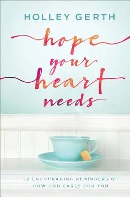 La esperanza que tu corazón necesita: 52 alentadores recordatorios de cómo Dios cuida de ti - Hope Your Heart Needs: 52 Encouraging Reminders of How God Cares for You