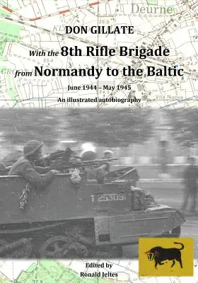 Con la 8ª Brigada de Fusiles de Normandía al Báltico: Junio de 1944 - Mayo de 1945 - With the 8th Rifle Brigade from Normandy to the Baltic: June 1944 - May 1945