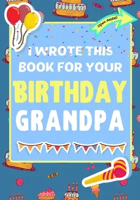 Escribí Este Libro Para Tu Cumpleaños Abuelo: El regalo de cumpleaños perfecto para que los niños creen su propio libro para el abuelo. - I Wrote This Book For Your Birthday Grandpa: The Perfect Birthday Gift For Kids to Create Their Very Own Book For Grandpa