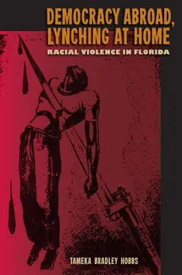 Democracia en el extranjero, linchamiento en casa: Violencia racial en Florida - Democracy Abroad, Lynching at Home: Racial Violence in Florida