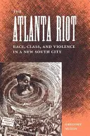 Los disturbios de Atlanta: Raza, clase y violencia en una nueva ciudad del Sur - The Atlanta Riot: Race, Class, and Violence in a New South City