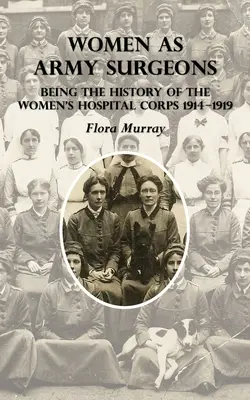 Women as Army Surgeons: Historia del cuerpo hospitalario femenino 1914-1919 - Women as Army Surgeons: Being The History Of The Women's Hospital Corps 1914-1919