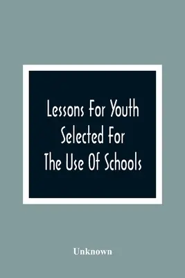 Lecciones para la juventud: Seleccionadas para uso escolar - Lessons For Youth: Selected For The Use Of Schools