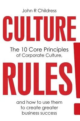 La cultura manda: Los 10 principios básicos de la cultura corporativa y cómo utilizarlos para lograr un mayor éxito empresarial - Culture Rules!: The 10 Core Principles of Corporate Culture and how to use them to create greater business success