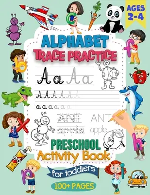 Libro de actividades preescolares para niños de 2 a 4 años: Libro de actividades preescolares para practicar la caligrafía para preescolares y niños de 2, 3 y 4 años. - Alphabet Trace Practice Preschool Activity Book For Toddlers Ages 2-4: Preschool Handwriting Practice Activity Book for Pre K and Kids Ages 2, 3 and 4