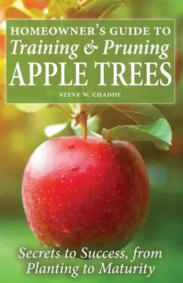 Guía del propietario para la formación y poda de manzanos: Secretos para el éxito, desde la plantación hasta la madurez - Homeowner's Guide to Training and Pruning Apple Trees: Secrets to Success, From Planting to Maturity