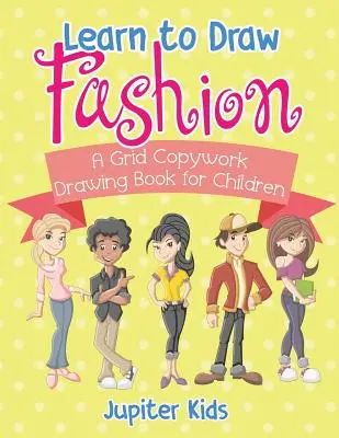 Aprende a dibujar la moda - Libro de dibujo para niños con cuadrícula - Learn to Draw Fashion - A Grid Copywork Drawing Book for Children