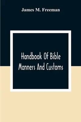 Manual de usos y costumbres bíblicos - Handbook Of Bible Manners And Customs