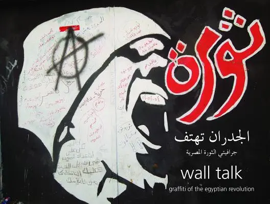 Wall Talk: Graffiti de la revolución egipcia - Wall Talk: Graffiti of the Egyptian Revolution