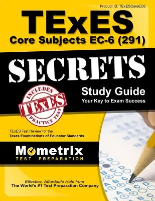 TExES Core Subjects EC-6 (291) Secrets Study Guide: TExES Test Review for the Texas Examinations of Educator Standards. - TExES Core Subjects EC-6 (291) Secrets Study Guide: TExES Test Review for the Texas Examinations of Educator Standards