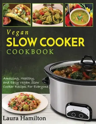 Libro de cocina lenta vegana: Recetas veganas en olla de cocción lenta asombrosas, sanas y fáciles para todos - Vegan Slow Cooker Cookbook: Amazing, Healthy, and Easy Vegan Slow Cooker Recipes For Everyone