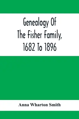 Genealogía de la familia Fisher, 1682 a 1896 - Genealogy Of The Fisher Family, 1682 To 1896