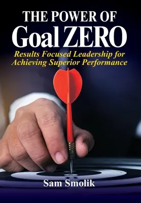 El poder del Objetivo CERO: Liderazgo centrado en los resultados para lograr un rendimiento superior - The Power of Goal ZERO: Results Focused Leadership for Achieving Superior Performance