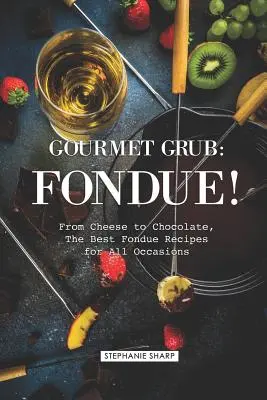 Gourmet Grub: Fondue!: Del queso al chocolate, las mejores recetas de fondue para todas las ocasiones - Gourmet Grub: Fondue!: From Cheese to Chocolate, the Best Fondue Recipes for All Occasions