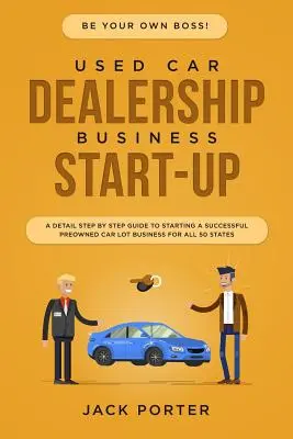 ¡Sea su propio jefe! Cómo Empezar un Negocio de Concesión de Coches Usados: Una guía detallada paso a paso para iniciar un negocio exitoso de lotes de autos usados para los 50 estados. - Be Your Own Boss! Used Car Dealership Business Startup: A Detail Step By Step Guide to Starting a Successful Preowned Car Lot Business for All 50 Stat