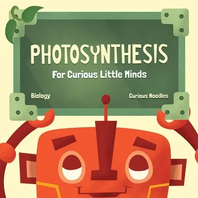 Fotosíntesis: Para pequeñas mentes curiosas - Photosynthesis: For Curious Little Minds