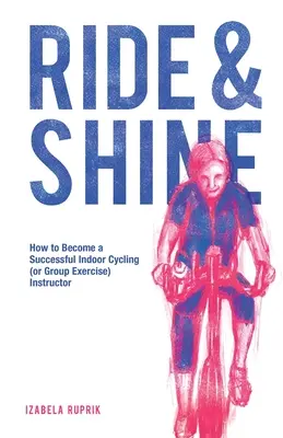 Ride and shine: Cómo convertirse en un instructor de ciclismo indoor (o de ejercicio en grupo) de éxito - Ride and shine: How to become a successful indoor cycling (or group exercise) instructor