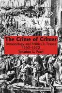 El crimen de los crímenes: Demonología y política en Francia, 1560-1620 - The Crime of Crimes: Demonology and Politics in France, 1560-1620