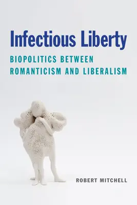 Libertad infecciosa: La biopolítica entre el romanticismo y el liberalismo - Infectious Liberty: Biopolitics Between Romanticism and Liberalism