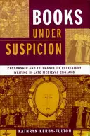 Libros bajo sospecha: Censura y tolerancia de la escritura reveladora en la Inglaterra medieval tardía - Books under Suspicion: Censorship and Tolerance of Revelatory Writing in Late Medieval England