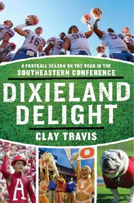 Delicias de Dixieland: Una temporada de fútbol en la carretera en la Conferencia Sureste - Dixieland Delight: A Football Season on the Road in the Southeastern Conference