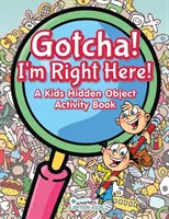 ¡Te tengo! ¡Estoy Aquí! Libro de Actividades de Objetos Ocultos para Niños - Gotcha! I'm Right Here! A Kids Hidden Object Activity Book