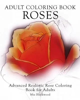 Libro para colorear Rosas: Libro para colorear de rosas realistas avanzadas para adultos - Adult Coloring Book Roses: Advanced Realistic Rose Coloring Book for Adults