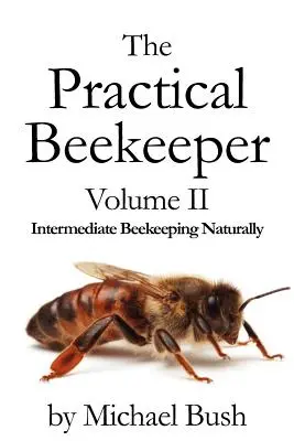 El Apicultor Práctico Volumen II Apicultura Intermedia Naturalmente - The Practical Beekeeper Volume II Intermediate Beekeeping Naturally