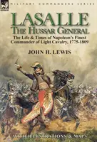 Lasalle, general de húsares: vida y época del mejor comandante de caballería ligera de Napoleón, 1775-1809 - Lasalle-the Hussar General: the Life & Times of Napoleon's Finest Commander of Light Cavalry, 1775-1809