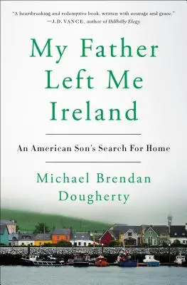 Mi padre me dejó Irlanda: La búsqueda del hogar de un hijo americano - My Father Left Me Ireland: An American Son's Search for Home