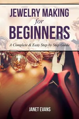 Joyería para principiantes: Una guía completa y fácil paso a paso - Jewelry Making for Beginners: A Complete & Easy Step by Step Guide