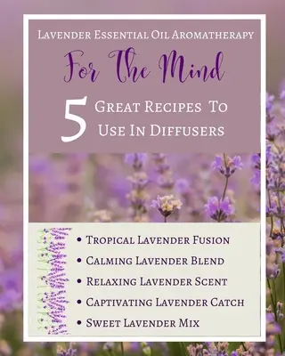 Aceite Esencial de Lavanda Aromaterapia - Para La Mente - 5 Grandes Recetas Para Usar En Difusores - Púrpura Abstracto Lila Blanco - Lavender Essential Oil Aromatherapy - For The Mind - 5 Great Recipes To Use In Diffusers - Abstract Purple Lilac White