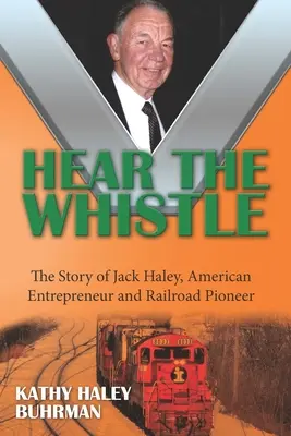 Escucha el silbato: La historia de Jack Haley, empresario estadounidense y pionero del ferrocarril - Hear the Whistle: The Story of Jack Haley, American Entrepreneur and Railroad Pioneer