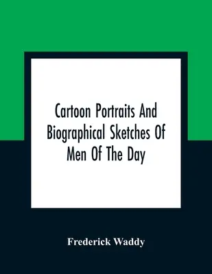 Retratos caricaturescos y esbozos biográficos de hombres de la época - Cartoon Portraits And Biographical Sketches Of Men Of The Day