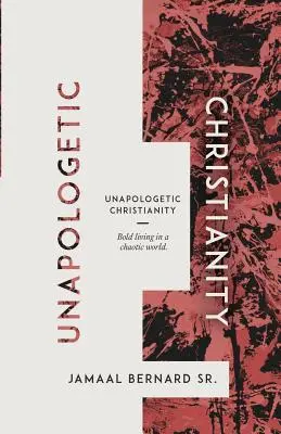 Cristianismo sin disculpas: Vivir con audacia en un mundo caótico - Unapologetic Christianity: Bold Living in a Chaotic World