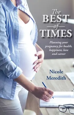 El mejor de los tiempos: Planificación del embarazo para la salud, la felicidad, el amor y la carrera profesional - The Best of Times: Planning Your Pregnancy for Health, Happiness, Love and Career