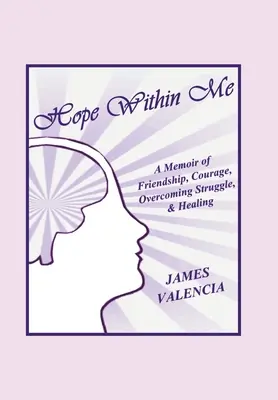 La esperanza en mí: Un libro de memorias sobre la amistad, el valor, la superación de la lucha y la curación. - Hope Within Me: A Memoir of Friendship, Courage, Overcoming Struggle, & Healing