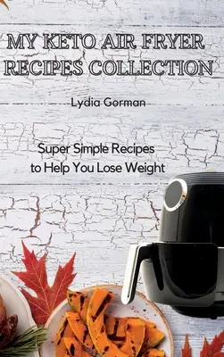 Mi Colección de Recetas Keto para Freidora de Aire: Recetas Super Sencillas para Ayudarle a Perder Peso - My Keto Air Fryer Recipes Collection: Super Simple Recipes to Help You Lose Weight