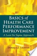Fundamentos de la mejora del rendimiento de la atención sanitaria: Un enfoque Lean Six SIGMA - Basics of Health Care Performance Improvement: A Lean Six SIGMA Approach