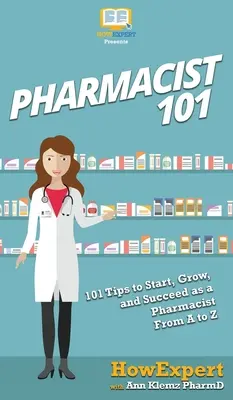 Farmacéutico 101: 101 Consejos para Empezar, Crecer y Tener Éxito como Farmacéutico de la A a la Z - Pharmacist 101: 101 Tips to Start, Grow, and Succeed as a Pharmacist From A to Z