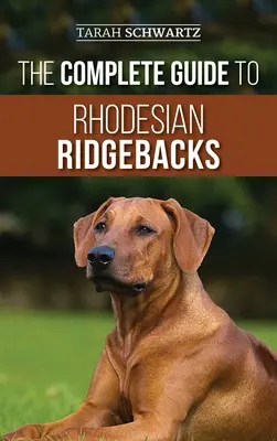 La Guía Completa del Rhodesian Ridgeback: Características de comportamiento de la raza, historia, adiestramiento, nutrición y cuidados de salud para su nuevo perro Ridgeback - The Complete Guide to Rhodesian Ridgebacks: Breed Behavioral Characteristics, History, Training, Nutrition, and Health Care for Your new Ridgeback Dog