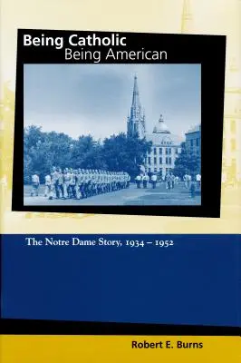 Ser católico, ser americano, Volumen 2: La historia de Notre Dame, 1934-1952 - Being Catholic, Being American, Volume 2: The Notre Dame Story, 1934-1952