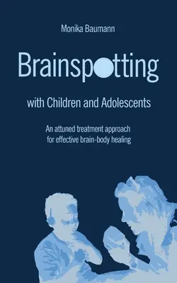 Brainspotting con niños y adolescentes: Un enfoque de tratamiento en sintonía para una curación eficaz cerebro-cuerpo - Brainspotting with Children and Adolescents: An attuned treatment approach for effective brain-body healing