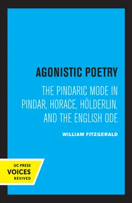 Poesía agonística: El modo pindárico en Píndaro, Horacio, Hlderlin y la oda inglesa - Agonistic Poetry: The Pindaric Mode in Pindar, Horace, Hlderlin, and the English Ode