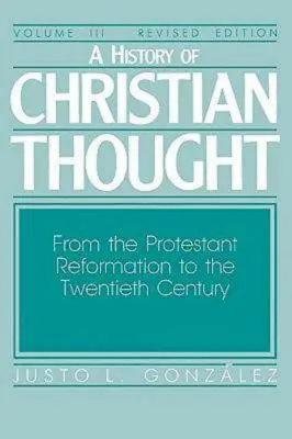 Historia del pensamiento cristiano, volumen III: De la Reforma protestante al siglo XX - A History of Christian Thought Volume III: From the Protestant Reformation to the Twentieth Century