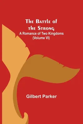 La Batalla de los Fuertes; Un Romance de Dos Reinos (Volumen VI) - The Battle of the Strong; A Romance of Two Kingdoms (Volume VI)